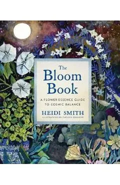 The Bloom Book: A Flower Essence Guide to Cosmic Balance