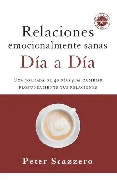 Relaciones Emocionalmente Sanas - D�a a D�a: Una Jornada de 40 D�as Para Cambiar Profundamente Tus Relaciones