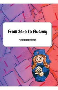 From Zero to Fluency Workbook: Exercises for Russian learners. Learn Russian for beginners