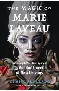 The Magic of Marie Laveau: Embracing the Spiritual Legacy of the Voodoo Queen of New Orleans