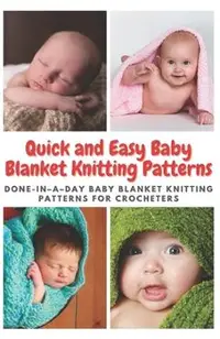 Quick and Easy Baby Blanket Knitting Patterns: Done-in-a-day Baby Blanket Knitting Patterns for Crocheters