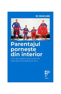 Parentajul pornește din interior. Cum să creștem copii puternici, sădindu-le încrederea în sine - Paperback brosat - Liang Dr. Holan