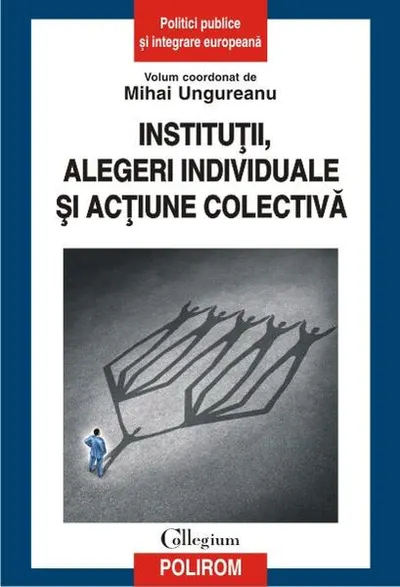 Instituții, alegeri individuale și acțiune colectivă - Paperback brosat - Mihai-Licu Ungureanu