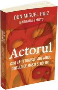 Actorul. Cum sa-ti traiesti adevarul dincolo de masti si roluri