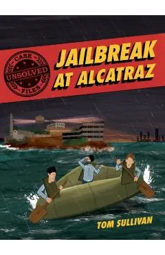 Unsolved Case Files: Jailbreak at Alcatraz: Frank Morris & the Anglin Brothers' Great Escape