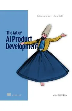 The Art of AI Product Development: Delivering Business Value with AI