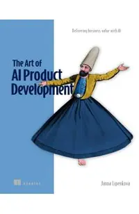The Art of AI Product Development: Delivering Business Value with AI