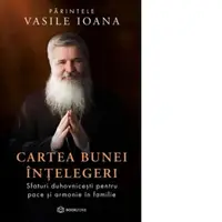 Cartea bunei intelegeri. Sfaturi duhovnicesti pentru pace si armonie in familie