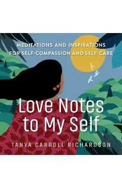 Love Notes to My Self: Meditations and Inspirations for Self-Compassion and Self-Care