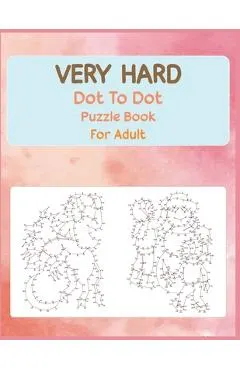 Very Hard Dot to Dot Puzzle Book For Adult: Fun and Challenging Connect the Dots