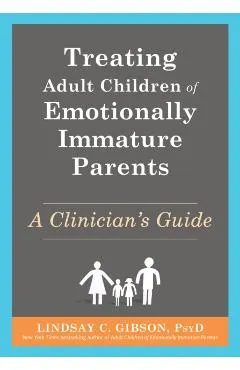 Treating Adult Children of Emotionally Immature Parents: A Clinician's Guide