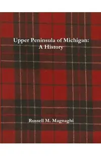 Upper Peninsula of Michigan: A History