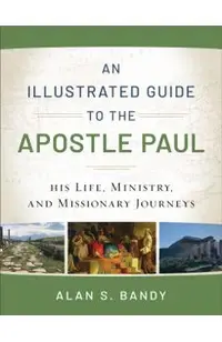 An Illustrated Guide to the Apostle Paul: His Life, Ministry, and Missionary Journeys
