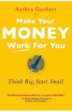 Make Your Money Work for You: Think Big, Start Small