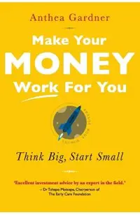 Make Your Money Work for You: Think Big, Start Small