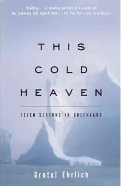 This Cold Heaven: Seven Seasons in Greenland