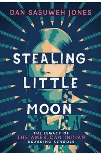 Stealing Little Moon: The Legacy of American Indian Boarding Schools (Scholastic Focus)