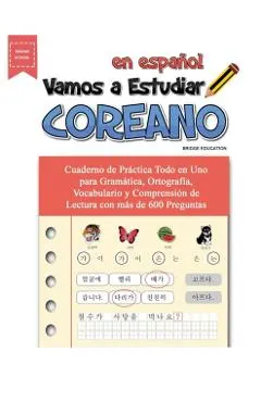 Vamos A Estudiar Coreano: Cuaderno de Pr�ctica Todo en Uno para Gram�tica, Ortograf�a, Vocabulario y Comprensi�n de Lectura con m�s de 600 Pregu