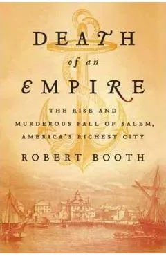 Death of an Empire: The Rise and Murderous Fall of Salem, America's Richest City