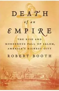 Death of an Empire: The Rise and Murderous Fall of Salem, America's Richest City