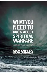 What You Need to Know about Spiritual Warfare: 12 Lessons That Can Change Your Life