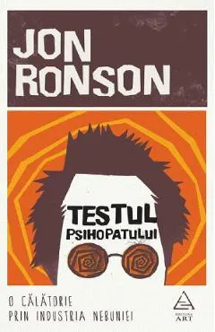 Testul psihopatului. O calatorie prin industria nebuniei