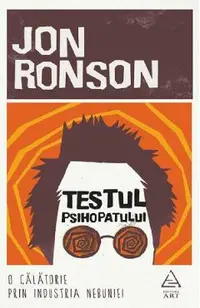 Testul psihopatului. O calatorie prin industria nebuniei