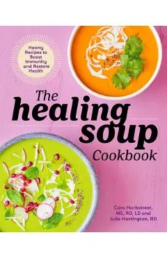 The Healing Soup Cookbook: Hearty Recipes to Boost Immunity and Restore Health