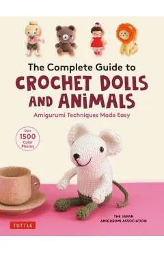 The Complete Guide to Crochet Dolls and Animals: Amigurumi Techniques Made Easy (with Over 1,500 Color Photos)