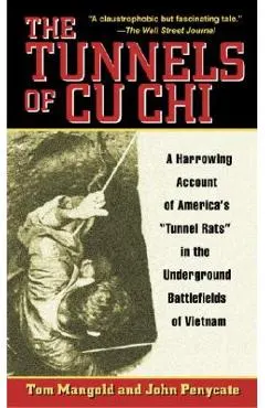 The Tunnels of Cu Chi: A Harrowing Account of America's Tunnel Rats in the Underground Battlefields of Vietnam