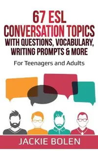 67 ESL Conversation Topics with Questions, Vocabulary, Writing Prompts & More: : For Teenagers and Adults