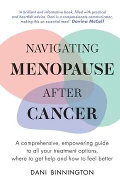 Navigating Menopause After Cancer - A comprehensive, empowering guide to all your treatment options, where to get help and how to feel better