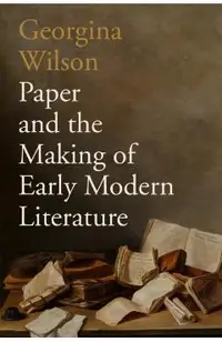 Paper and the Making of Early Modern Literature