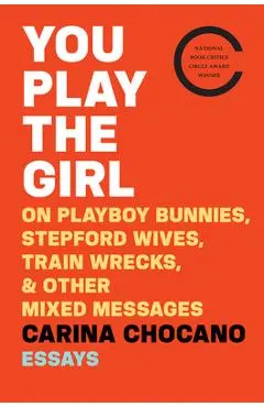 You Play the Girl: On Playboy Bunnies, Stepford Wives, Train Wrecks, & Other Mixed Messages
