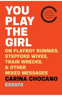 You Play the Girl: On Playboy Bunnies, Stepford Wives, Train Wrecks, & Other Mixed Messages
