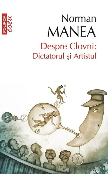 Despre Clovni: Dictatorul şi Artistul - Paperback brosat - Norman Manea