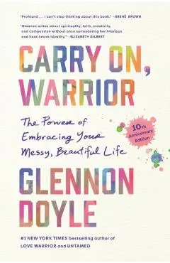 Carry On, Warrior: The Power of Embracing Your Messy, Beautiful Life