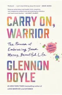 Carry On, Warrior: The Power of Embracing Your Messy, Beautiful Life