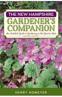 The New Hampshire Gardener's Companion: An Insider's Guide to Gardening in the Granite State