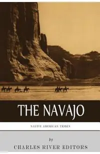 Native American Tribes: The History and Culture of the Navajo