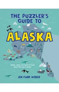The Puzzler's Guide to Alaska: Games, Jokes, Fun Facts & Trivia about the Last Frontier