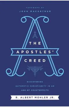 The Apostles' Creed: Discovering Authentic Christianity in an Age of Counterfeits