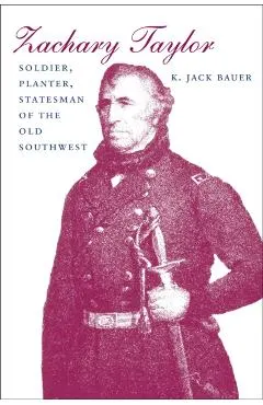 Zachary Taylor: Soldier, Planter, Statesman of the Old Southwest (Revised)