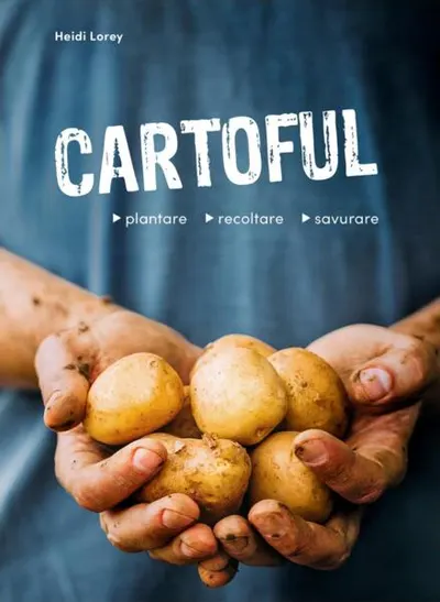 Cartoful - plantare, recoltare, savurare - Paperback brosat - Heidi Lorey
