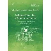 Niklaus von Flüe si Sfanta Perpetua. O interpretare psihologica a viziunilor lor. Opere Complete 6