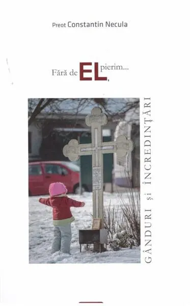 Fără de EL, pierim... - Paperback brosat - Preot Constantin Necula