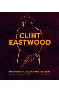 Clint Eastwood: The Iconic Filmmaker and His Work
