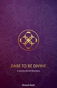 Dare to be Divine: A Journey into the Miraculous