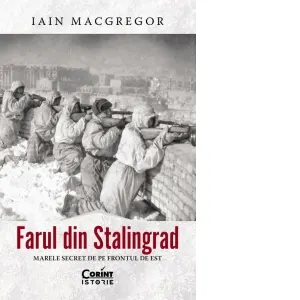 Farul din Stalingrad. Marele secret de pe Frontul de Est