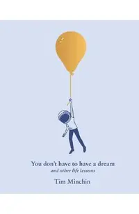 You Don't Have to Have a Dream: And Other Life Lessons
